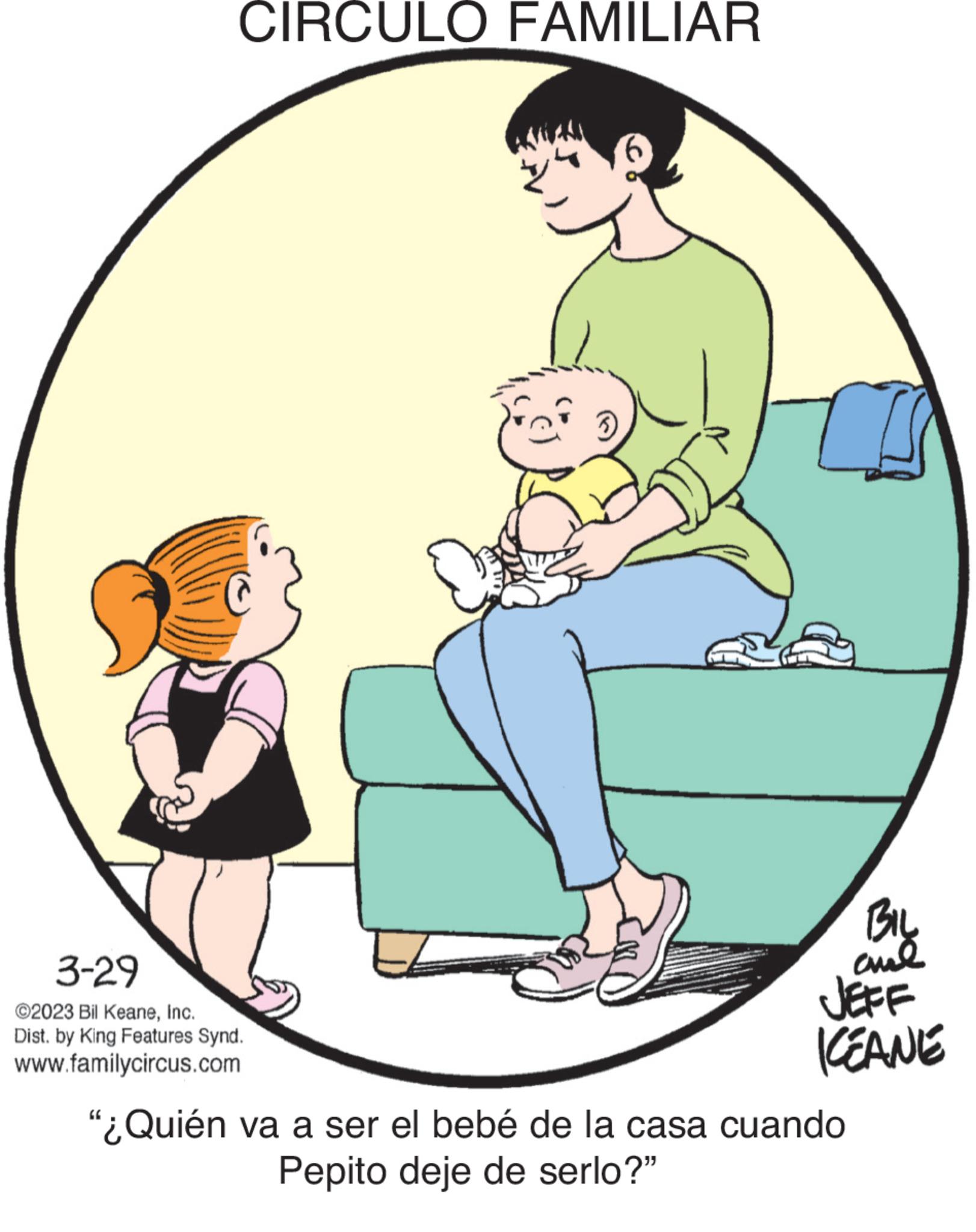 Conversation OCR: CIRCULO FAMILIAR 3-29 ©2023 Bil KeaneInc. Dist. by King Features Synd. www.familycircus.com BIL and JEFF KEANE "¿Quién va a ser el bebé de la casa cuando Pepito deje de serlo?" CIRCULO FAMILIAR 3-29 © 2023 Bil KeaneInc. Dist . by King Features Synd . www.familycircus.com BIL and JEFF KEANE " ¿ Quién va a ser el bebé de la casa cuando Pepito deje de serlo ? "