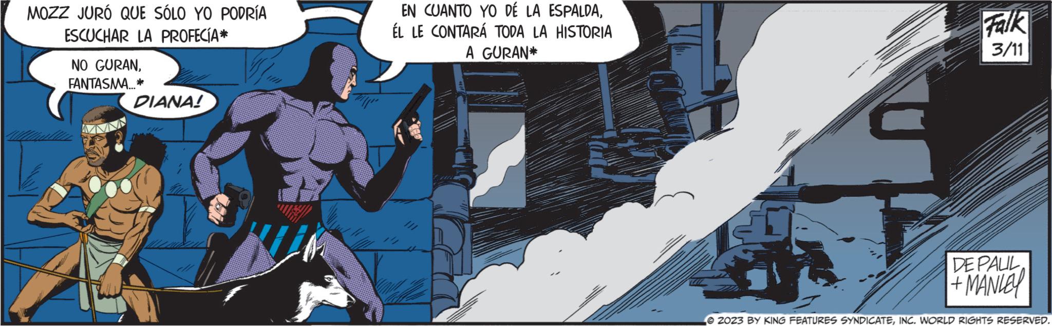 Comics OCR: MOZZ JURÓ QUE SÓLO YO PODRÍA ESCUCHAR LA PROFECÍA* NO GURANFANTASMA...* DIANA! EN CUANTO YO DE LA ESPALDAÉL LE CONTARÁ TODA LA HISTORIA A GURAN* Falk 3/11 DE PALIL +MANLEY © 2023 BY KING FEATURES SYNDICATEINC. WORLD RIGHTS RESERVED. MOZZ JURÓ QUE SÓLO YO PODRÍA ESCUCHAR LA PROFECÍA * NO GURANFANTASMA ... * DIANA ! EN CUANTO YO DE LA ESPALDAÉL LE CONTARÁ TODA LA HISTORIA A GURAN * Falk 3/11 DE PALIL + MANLEY © 2023 BY KING FEATURES SYNDICATEINC . WORLD RIGHTS RESERVED .