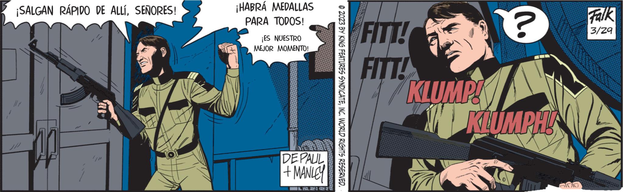 Humour OCR: ¡SALGAN RÁPIDO DE ALLÍSEÑORES! ¡HABRÁ MEDALLAS PARA TODOS! NUESTRO MEJOR MOMENTO! DEPAUL + MANLEY LARR ?2023 BY KING FEATURES SYNDICATEINC. WORLD RIGHTS RESERVED. FITT! FITT! KLUMP! ? 'V KLUMPH! Falk 3/29 ¡ SALGAN RÁPIDO DE ALLÍSEÑORES ! ¡ HABRÁ MEDALLAS PARA TODOS ! NUESTRO MEJOR MOMENTO ! DEPAUL + MANLEY LARR ?2023 BY KING FEATURES SYNDICATEINC . WORLD RIGHTS RESERVED . FITT ! FITT ! KLUMP ! ? ' V KLUMPH ! Falk 3/29
