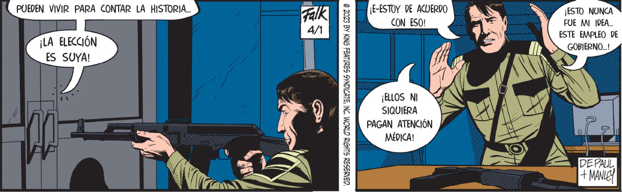 Humour OCR: PUEDEN VIVIR PARA CONTAR LA HISTORIA... ¡LA ELECCIÓN ES SUYA! SON ARAN IMPRONTMONG Falk 4/1 ?2023 BY KING FEATURES SYNDICATEINC. WORLD RIGHTS RESERVED. ¡E-ESTOY DE ACUERDO CON ESO! ¡ELLOS NI SIQUIERA PAGAN ATENCIÓN MÉDICA! ¡ESTO NUNCA FUE MI IDEA... ESTE EMPLEO DE GOBIERNO...! PRE DE PAUL +MANLEY PUEDEN VIVIR PARA CONTAR LA HISTORIA ... ¡ LA ELECCIÓN ES SUYA ! SON ARAN IMPRONTMONG Falk 4/1 ?2023 BY KING FEATURES SYNDICATEINC . WORLD RIGHTS RESERVED . ¡ E - ESTOY DE ACUERDO CON ESO ! ¡ ELLOS NI SIQUIERA PAGAN ATENCIÓN MÉDICA ! ¡ ESTO NUNCA FUE MI IDEA ... ESTE EMPLEO DE GOBIERNO ... ! PRE DE PAUL + MANLEY