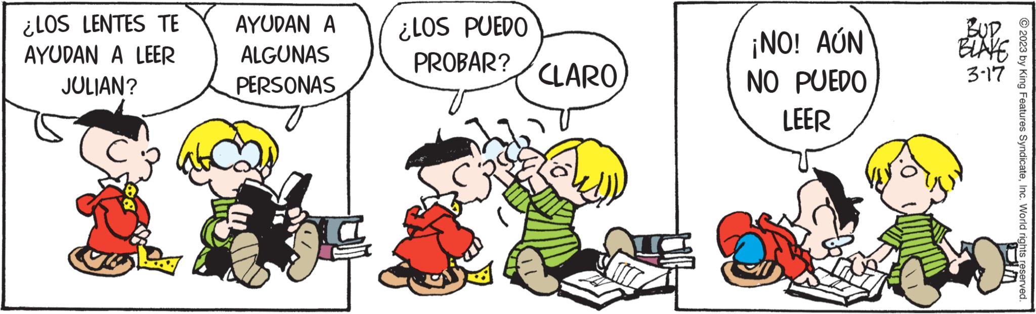 Font OCR: ¿LOS LENTES TE AYUDAN A LEER JULIAN? AYUDAN A ALGUNAS PERSONAS Je ¿LOS PUEDO PROBAR? CLARO ¡NO! AÚN NO PUEDO LEER BUD BLAKE 3-17 © 2023 by King Features SyndicateInc. World rights reserved. ¿ LOS LENTES TE AYUDAN A LEER JULIAN ? AYUDAN A ALGUNAS PERSONAS Je ¿ LOS PUEDO PROBAR ? CLARO ¡ NO ! AÚN NO PUEDO LEER BUD BLAKE 3-17 © 2023 by King Features SyndicateInc. World rights reserved .