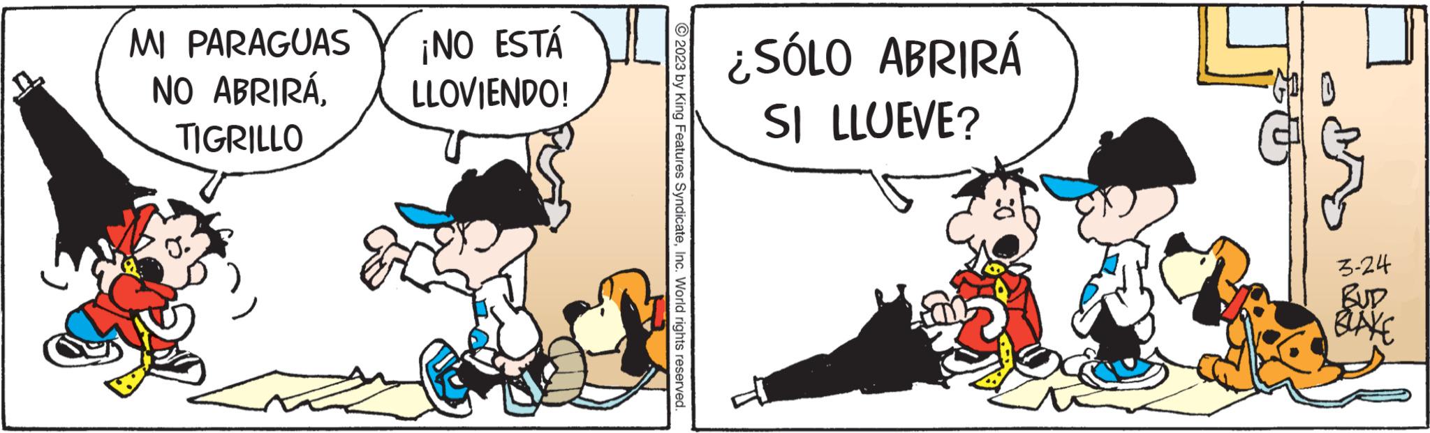 Comics OCR: MI PARAGUAS NO ABRIRÁTIGRILLO ¡NO ESTÁ LLOVIENDO! © 2023 by King Features SyndicateInc. World rights reserved. ¿SÓLO ABRIRÁ SI LLUEVE? 3-24 BUD BLAKE MI PARAGUAS NO ABRIRÁTIGRILLO ¡ NO ESTÁ LLOVIENDO ! © 2023 by King Features SyndicateInc. World rights reserved . ¿ SÓLO ABRIRÁ SI LLUEVE ? 3-24 BUD BLAKE