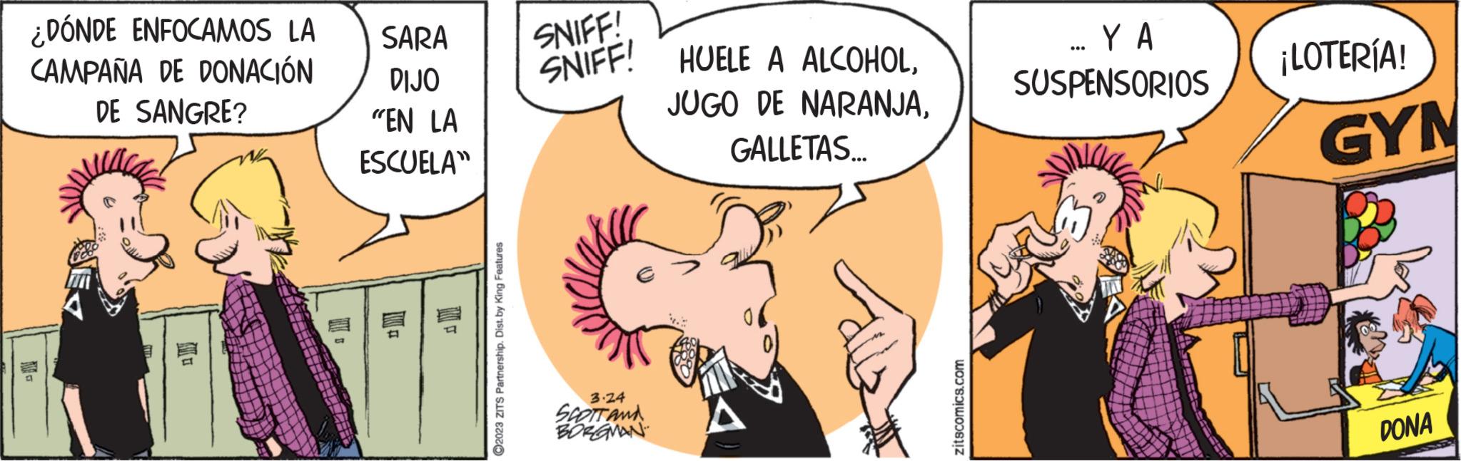 Gesture OCR: ¿DÓNDE ENFOCAMOS LA CAMPAÑA DE DONACIÓN DE SANGRE? Wo SARA DIJO "EN LA ESCUELA" ?2023 ZITS Partnership. Dist. by King Features SNIFF! SNIFF! HUELE A ALCOHOLGALLETAS... 3.24 SCOTT AND BORGMAN zitscomics.com ... Y A SUSPENSORIOS ¡LOTERÍA! GYM DONA ¿ DÓNDE ENFOCAMOS LA CAMPAÑA DE DONACIÓN DE SANGRE ? Wo SARA DIJO " EN LA ESCUELA " ?2023 ZITS Partnership . Dist . by King Features SNIFF ! SNIFF ! HUELE A ALCOHOLJUGO DE NARANJAGALLETAS ... 3.24 SCOTT AND BORGMAN zitscomics.com ... Y A SUSPENSORIOS ¡ LOTERÍA ! GYM DONA