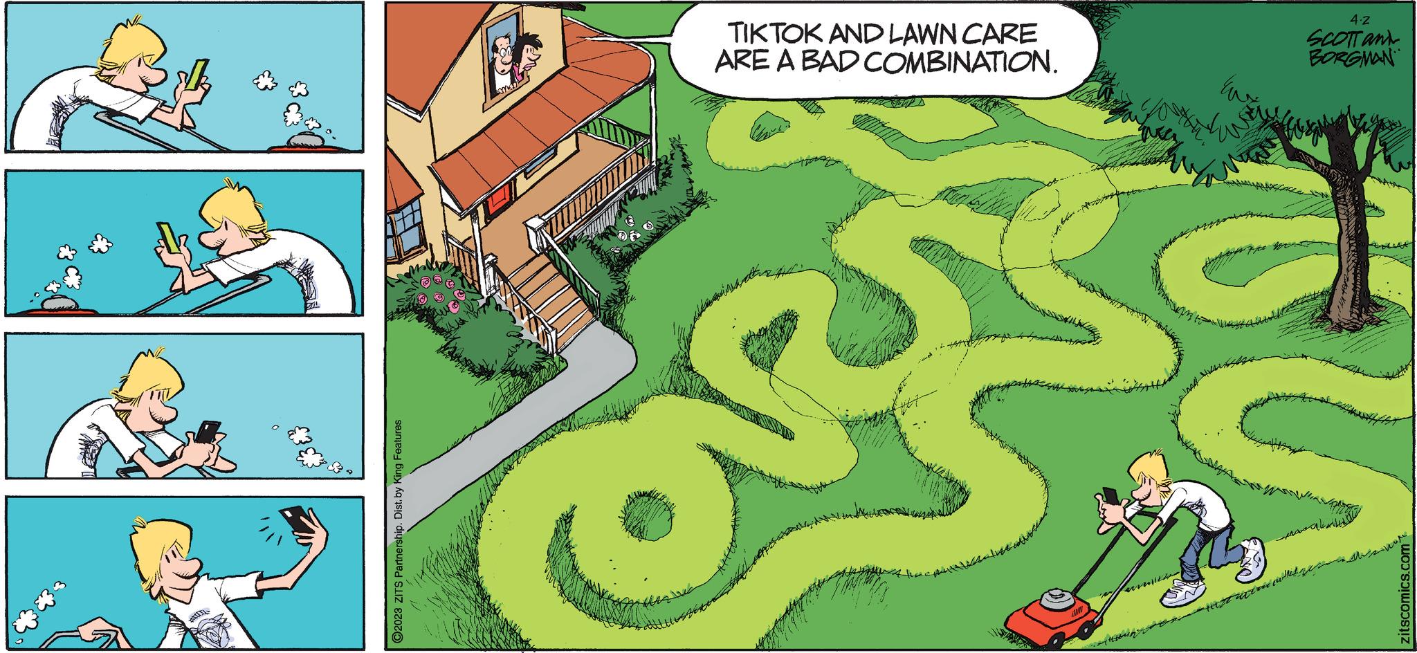 Illustration OCR: ?2023 ZITS Partnership. Dist. by King Features TIK TOK AND LAWN CARE ARE A BAD COMBINATION. teng 4.Z SCOTT and BORGMAN zitscomics.com ?2023 ZITS Partnership . Dist . by King Features TIK TOK AND LAWN CARE ARE A BAD COMBINATION . teng 4.Z SCOTT and BORGMAN zitscomics.com