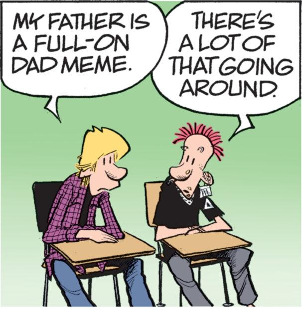 Line OCR: MY FATHER IS A FULL-ON DAD MEME. THERE'S A LOT OF THAT GOING AROUND. A MY FATHER IS A FULL - ON DAD MEME . THERE'S A LOT OF THAT GOING AROUND . A