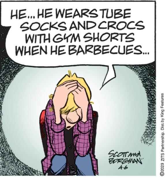 Illustration OCR: HE... HE WEARS TUBE SOCKS AND CROCS WITH GYM SHORTS WHEN HE BARBECUES... SCOTT AND BORGMAN 4.6 ?2023 ZITS Partnership. Dist. by King Features HE ... HE WEARS TUBE SOCKS AND CROCS WITH GYM SHORTS WHEN HE BARBECUES ... SCOTT AND BORGMAN 4.6 ?2023 ZITS Partnership . Dist . by King Features