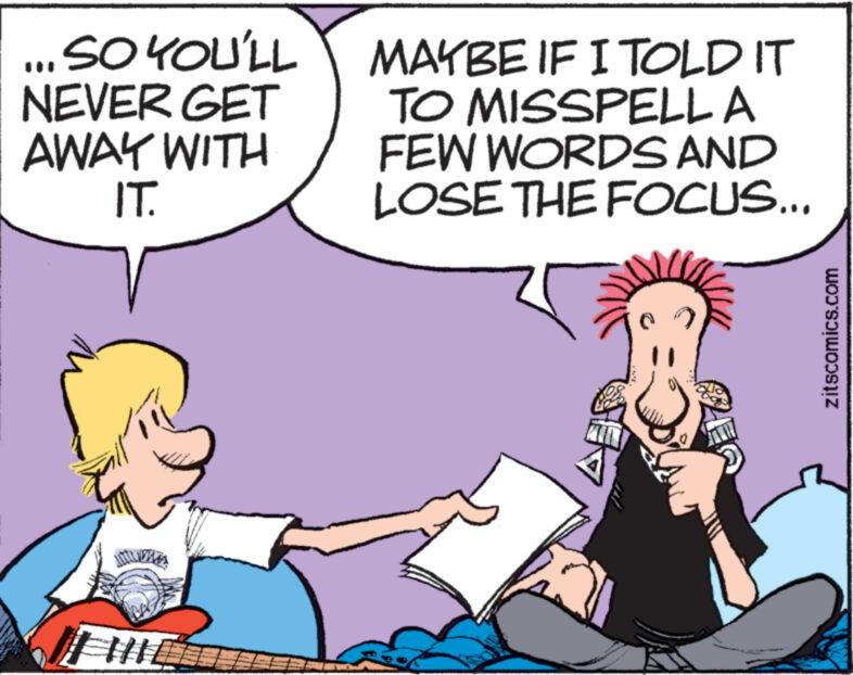 Line OCR: ... SO YOU'LL NEVER GET AWAY WITH IT. Lille MAYBE IF I TOLD IT TO MISSPELL A FEW WORDS AND LOSE THE FOCUS... 7 zitscomics.com ... SO YOU'LL NEVER GET AWAY WITH IT . Lille MAYBE IF I TOLD IT TO MISSPELL A FEW WORDS AND LOSE THE FOCUS ... 7 zitscomics.com
