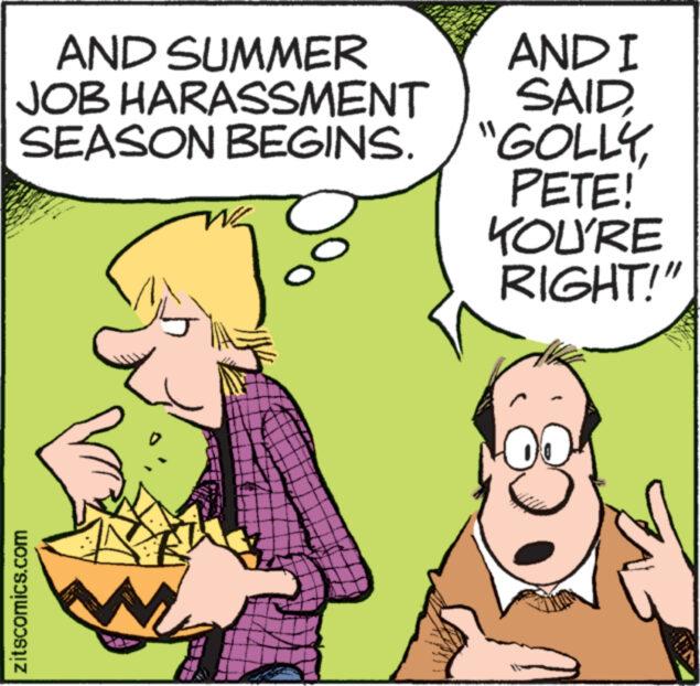 Happy OCR: AND SUMMER JOB HARASSMENT SEASON BEGINS. zitscomics.com WE ANDI SAIDPETE! KOU'RE RIGHT!" W AND SUMMER JOB HARASSMENT SEASON BEGINS . zitscomics.com WE ANDI SAID" GOLLYPETE ! KOU'RE RIGHT ! " W