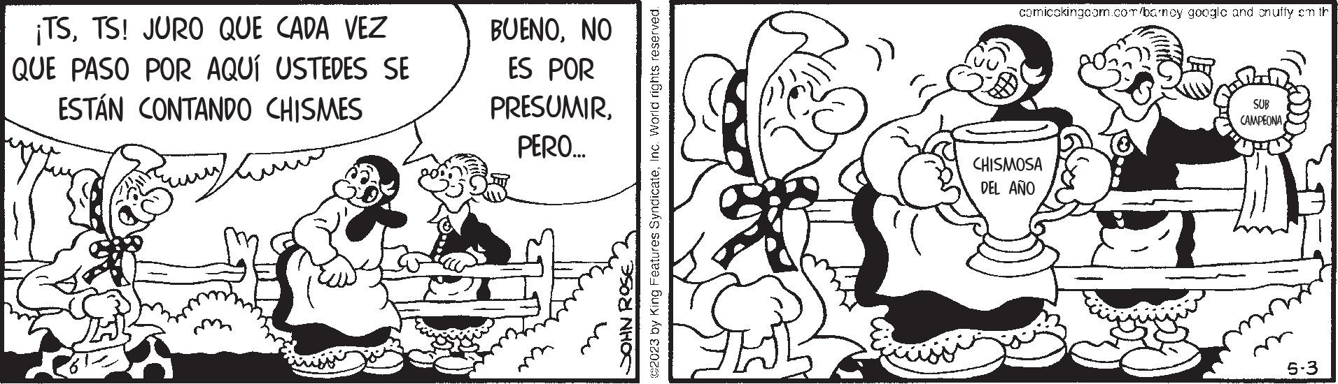 Line OCR: ¡TSTS! JURO QUE CADA VEZ QUE PASO POR AQUÍ USTEDES SE ESTÁN CONTANDO CHISMES ??? BUENONO ES POR PRESUMIRPERO... ©2023 by King Features SyndicateInc. World rights reserved. JOHN ROSE. comicokingoom.com/barncy googlc and anuffy on th CHISMOSA DEL AÑO SUB CAMPEONA om 5.3 ¡ TSTS ! JURO QUE CADA VEZ QUE PASO POR AQUÍ USTEDES SE ESTÁN CONTANDO CHISMES ??? BUENONO ES POR PRESUMIRPERO ... © 2023 by King Features SyndicateInc. World rights reserved . JOHN ROSE . comicokingoom.com/barncy googlc and anuffy on th CHISMOSA DEL AÑO SUB CAMPEONA om 5.3