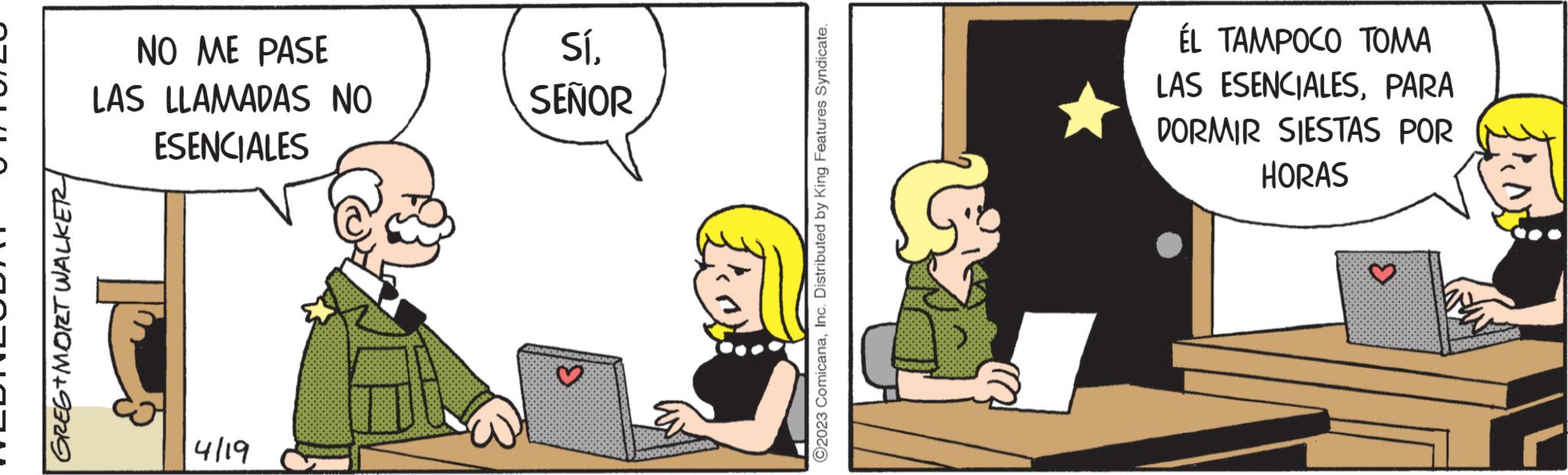 Conversation OCR: GREG+MORT WALKER NO ME PASE LAS LLAMADAS NO ESENCIALES 4/19 Q500000 SíSEÑOR ? ?2023 ComicanaInc. Distributed by King Features Syndicate. ÉL TAMPOCO TOMA LAS ESENCIALESPARA DORMIR SIESTAS POR HORAS 20202020 GREG + MORT WALKER NO ME PASE LAS LLAMADAS NO ESENCIALES 4/19 Q500000 SíSEÑOR ? ?2023 ComicanaInc. Distributed by King Features Syndicate . ÉL TAMPOCO TOMA LAS ESENCIALESPARA DORMIR SIESTAS POR HORAS 20202020