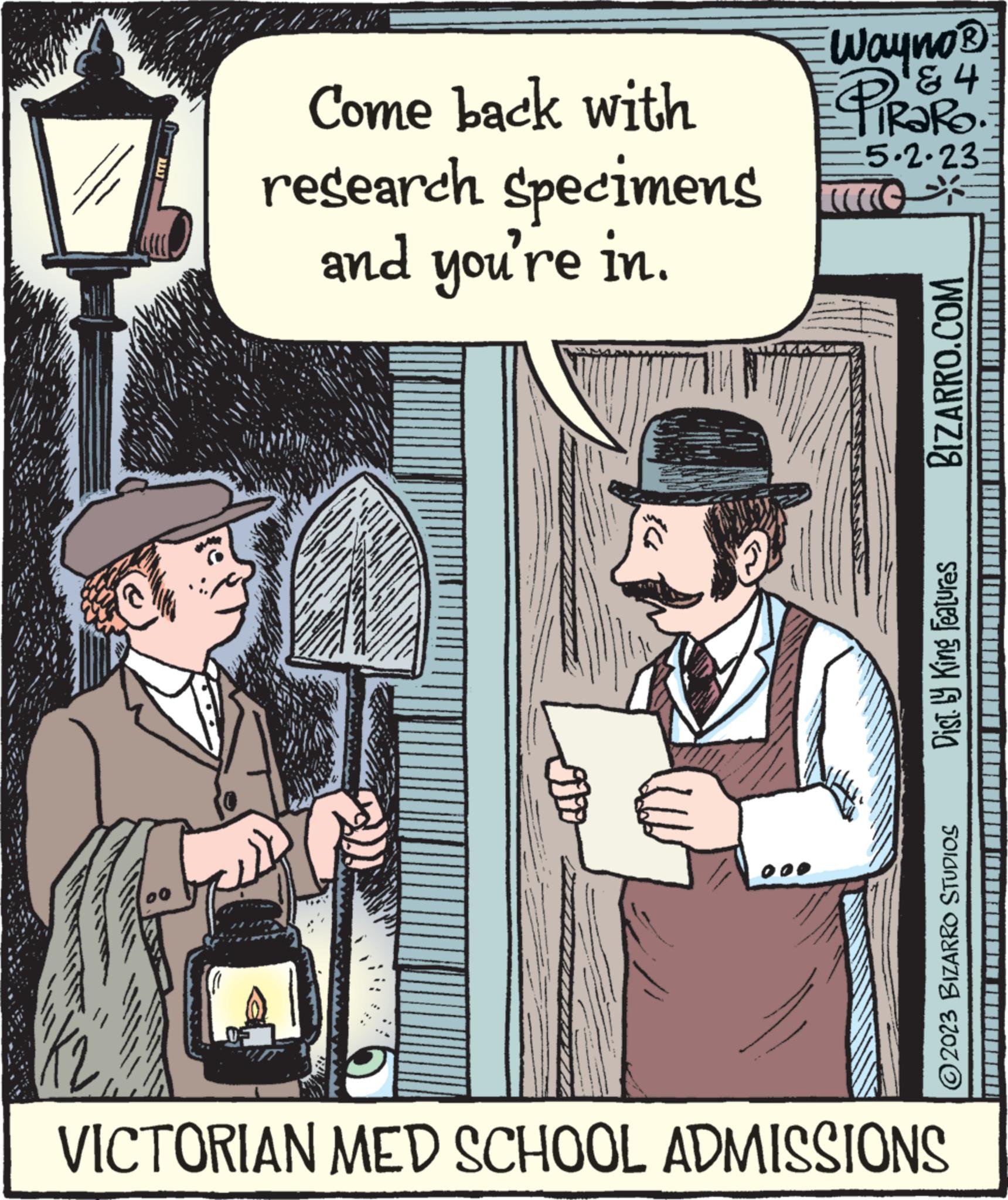 Rectangle OCR: Come back with research specimens and you're in. LAA Wayno? & 4 PRORO 5.2.23= BIZARRO.COM Dist. by King Features 2023 BIZARRO STUDIOS VICTORIAN MED SCHOOL ADMISSIONS ???????????????????????? Come back with research specimens and you're in . LAA Wayno? & 4 PRORO 5.2.23 = BIZARRO.COM Dist . by King Features 2023 BIZARRO STUDIOS VICTORIAN MED SCHOOL ADMISSIONS ????????????????????????
