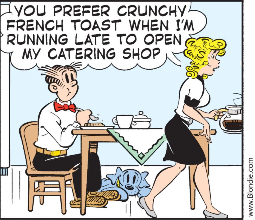 Line OCR: Iyou PREFER CRUNCHY FRENCH TOAST WHEN I'M RUNNING LATE TO OPEN MY CATERING SHOP O wi 52 www.Blondie.com Iyou PREFER CRUNCHY FRENCH TOAST WHEN I'M RUNNING LATE TO OPEN MY CATERING SHOP O wi 52 www.Blondie.com