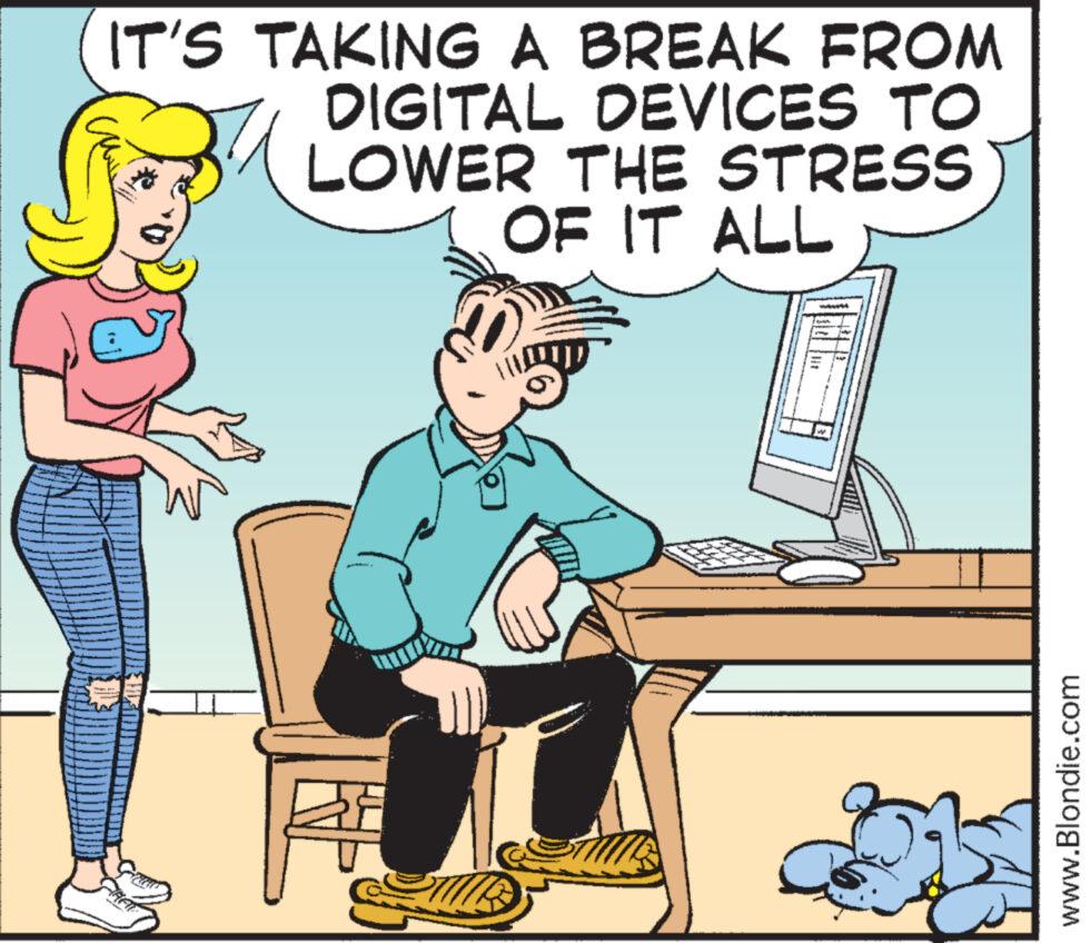 Rectangle OCR: IT'S TAKING A BREAK FROM DIGITAL DEVICES TO LOWER THE STRESS OF IT ALL an www.Blondie.com IT'S TAKING A BREAK FROM DIGITAL DEVICES TO LOWER THE STRESS OF IT ALL an www.Blondie.com