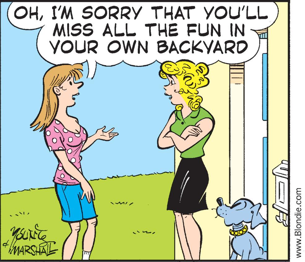 Happy OCR: OHI'M SORRY THAT YOU'LL MISS ALL THE FUN IN YOUR OWN BACKYARD Sunite MARSHAL VER www.Blondie.com OHI'M SORRY THAT YOU'LL MISS ALL THE FUN IN YOUR OWN BACKYARD Sunite MARSHAL VER www.Blondie.com