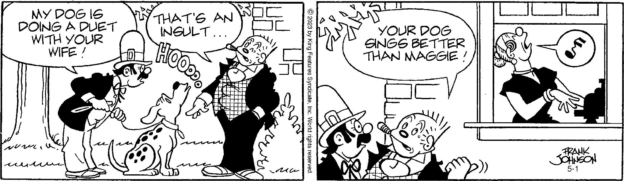 Gesture OCR: MY DOG IS DOING A DUET WITH YOUR WIFE! ?? ( THAT'S AN INSULT... HOO... ?? © 2023 by King Features SyndicateInc. World rights reserved. YOUR DOG SINGS BETTER THAN MAGGIE! two FRANK JOHNSON 5-1 MY DOG IS DOING A DUET WITH YOUR WIFE ! ?? ( THAT'S AN INSULT ... HOO ... ?? © 2023 by King Features SyndicateInc. World rights reserved . YOUR DOG SINGS BETTER THAN MAGGIE ! two FRANK JOHNSON 5-1