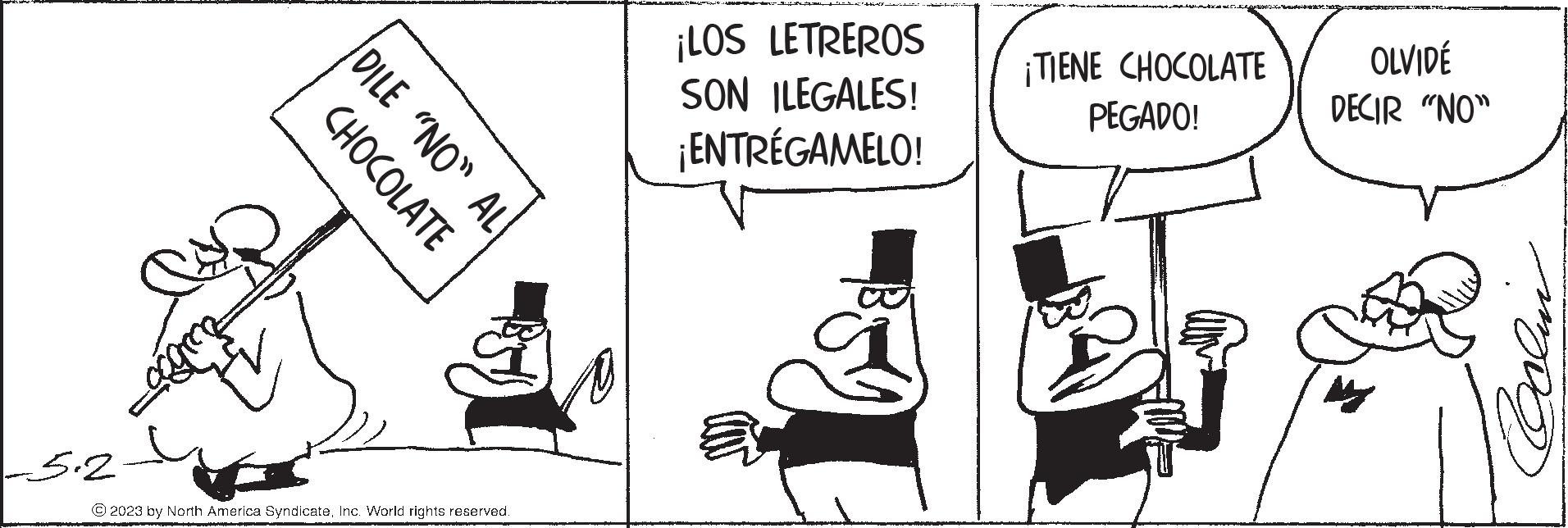 Art OCR: -5.2 CHOCOLATE DILE "NO" AL © 2023 by North America SyndicateInc. World rights reserved. ¡LOS LETREROS SON ILEGALES! ¡ENTRÉGAMELO! bos ¡TIENE CHOCOLATE PEGADO! OLVIDÉ DECIR "NO" Calin -5.2 CHOCOLATE DILE " NO " AL © 2023 by North America SyndicateInc. World rights reserved . ¡ LOS LETREROS SON ILEGALES ! ¡ ENTRÉGAMELO ! bos ¡ TIENE CHOCOLATE PEGADO ! OLVIDÉ DECIR " NO " Calin