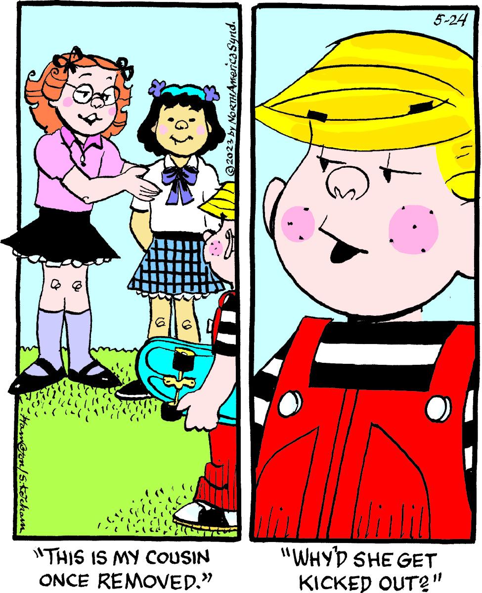 Plant OCR: Ham@pn/S.KTcham & € 6 "THIS IS MY COUSIN ONCE REMOVED." ©2023 by NORTH America Synd. T 5-24 "WHY'D SHE GET KICKED OUT?" Ham@pn/S.KTcham & € 6 " THIS IS MY COUSIN ONCE REMOVED . " © 2023 by NORTH America Synd . T 5-24 " WHY'D SHE GET KICKED OUT ? "