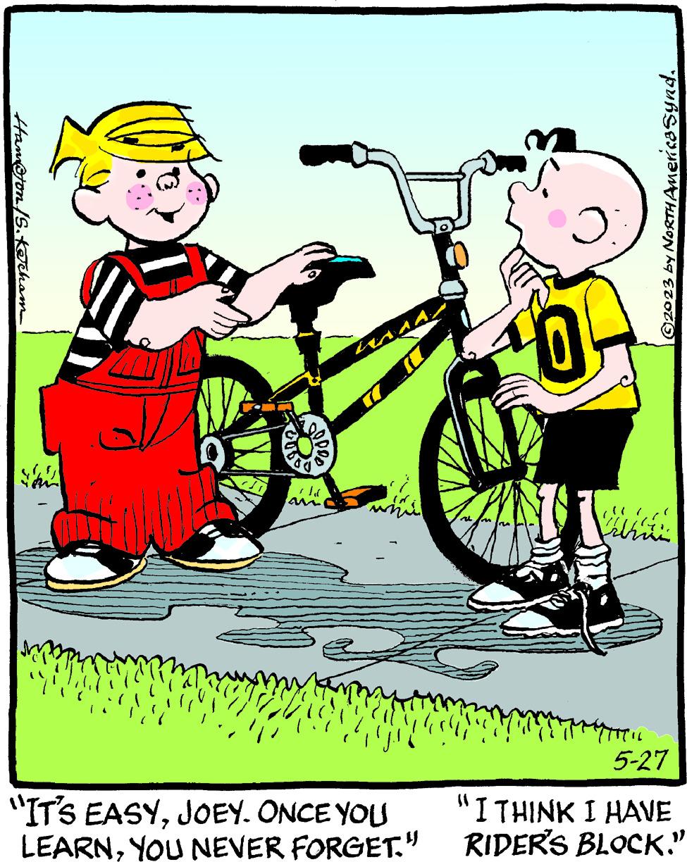 Gesture OCR: Ham@ton /S. Kecham S ADO am whi "IT'S EASYJOEY. ONCE YOU LEARNYOU NEVER FORGET." M J 10A ©2023 by NORTH America Synd. ????? 5-27 "I THINK I HAVE RIDER'S BLOCK." Ham @ ton / S . Kecham S ADO am whi " IT'S EASYJOEY . ONCE YOU LEARNYOU NEVER FORGET . " M J 10A © 2023 by NORTH America Synd . ????? 5-27 " I THINK I HAVE RIDER'S BLOCK . "