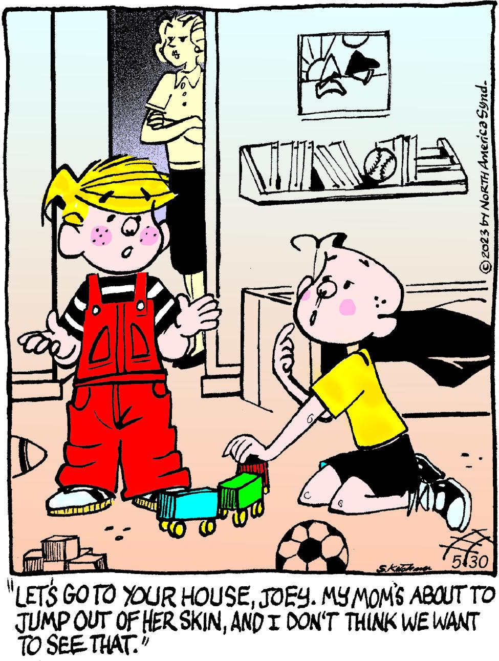 Font OCR: S AUT © 2023 by NORTH America Synd. ? 5430 L "LET'S GO TO YOUR HOUSEJOEY. MY MOM'S ABOUT TO JUMP OUT OF HER SKINAND I DON'T THINK WE WANT TO SEE THAT." S AUT © 2023 by NORTH America Synd . ? 5430 L " LET'S GO TO YOUR HOUSEJOEY . MY MOM'S ABOUT TO JUMP OUT OF HER SKINAND I DON'T THINK WE WANT TO SEE THAT . "