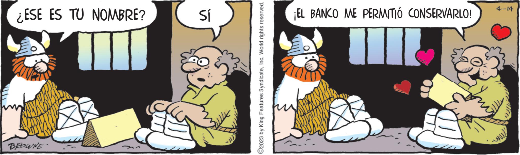 Humour OCR: ¿ESE ES TU NOMBRE? 1 BROWNE Sí ?2023 by King Features SyndicateInc. World rights reserved. ¡EL BANCO ME PERMITIÓ CONSERVARLO! wh 4-14 ¿ ESE ES TU NOMBRE ? 1 BROWNE Sí ?2023 by King Features SyndicateInc. World rights reserved . ¡ EL BANCO ME PERMITIÓ CONSERVARLO ! wh 4-14