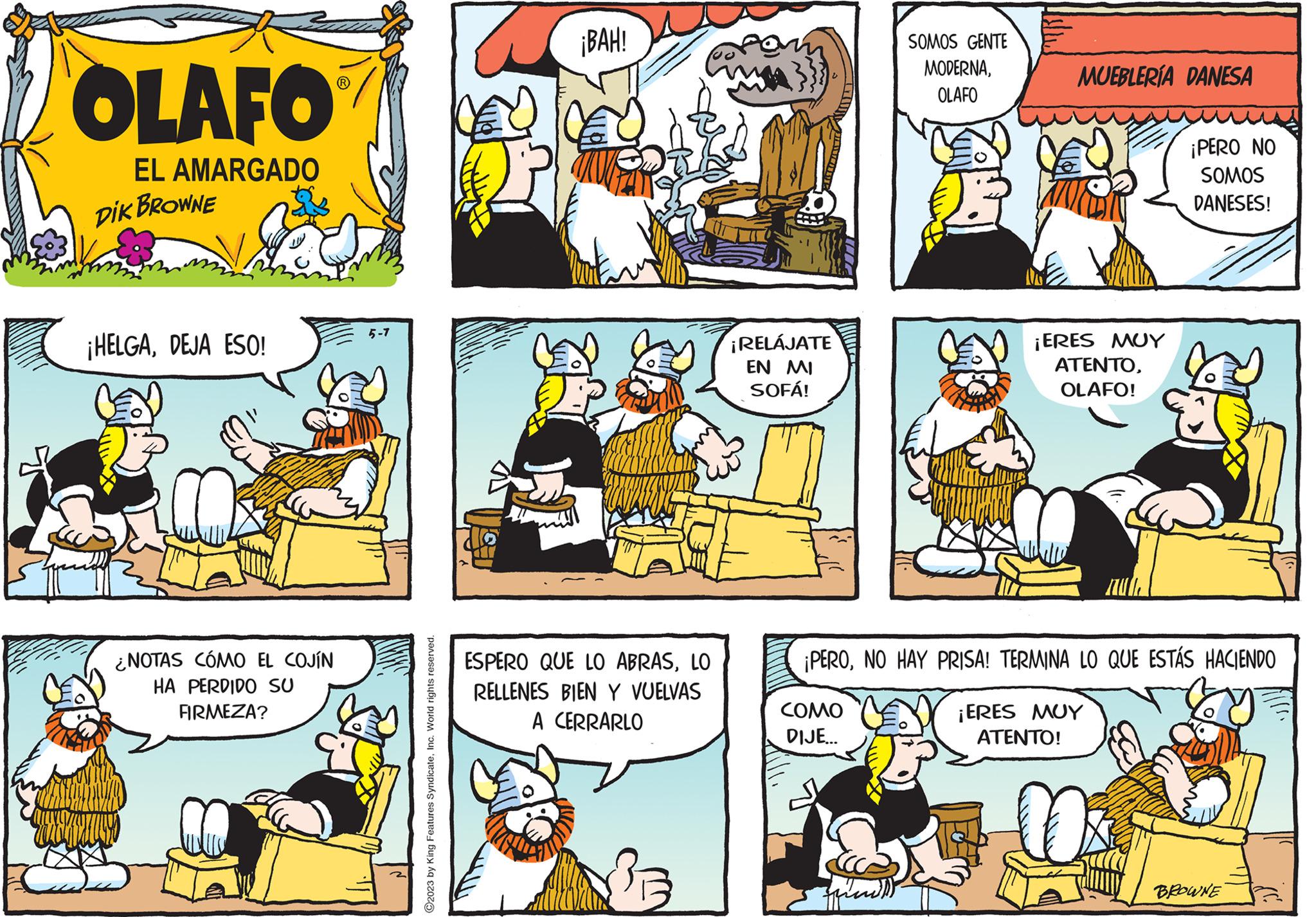 Rectangle OCR: OLAFO EL AMARGADO DIK BROWNE ¡HELGADEJA ESO! ¿NOTAS CÓMO EL COJÍN HA PERDIDO SU FIRMEZA? ?2023 by King Features SyndicateInc. World rights reserved. ¡BAH! ESPERO QUE LO ABRASLO RELLENES BIEN Y VUELVAS A CERRARLO ¡RELÁJATE ?? ?? SOFÁ! SOMOS GENTE MODERNAOLAFO COMO DIJE... MUEBLERÍA DANESA Z ¡ERES MUY ??????OLAFO! ¡PERO NO SOMOS DANESES! ¡PERONO HAY PRISA! TERMINA LO QUE ESTÁS HACIENDO ¡ERES MUY ATENTO! BROWNE OLAFO EL AMARGADO DIK BROWNE ¡ HELGADEJA ESO ! ¿ NOTAS CÓMO EL COJÍN HA PERDIDO SU FIRMEZA ? ?2023 by King Features SyndicateInc. World rights reserved . ¡ BAH ! ESPERO QUE LO ABRASLO RELLENES BIEN Y VUELVAS A CERRARLO ¡ RELÁJATE ?? ?? SOFÁ ! SOMOS GENTE MODERNAOLAFO COMO DIJE ... MUEBLERÍA DANESA Z ¡ ERES MUY ??????OLAFO ! ¡ PERO NO SOMOS DANESES ! ¡ PERONO HAY PRISA ! TERMINA LO QUE ESTÁS HACIENDO ¡ ERES MUY ATENTO ! BROWNE