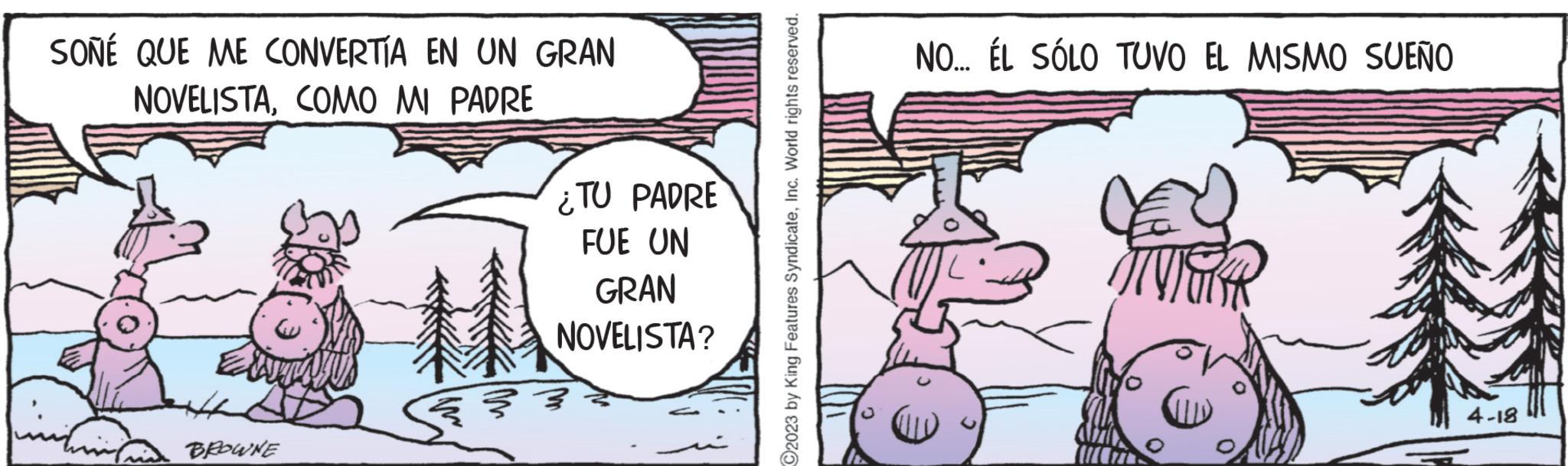 Rectangle OCR: SOÑÉ QUE ME CONVERTÍA EN UN GRAN NOVELISTACOMO MI PADRE BROWNE ¿TU PADRE FUE UN GRAN NOVELISTA? 2023 by King Features SyndicateInc. World rights reserved. NO... ÉL SÓLO TUVO EL MISMO SUEÑO 4-18 WITH SOÑÉ QUE ME CONVERTÍA EN UN GRAN NOVELISTACOMO MI PADRE BROWNE ¿ TU PADRE FUE UN GRAN NOVELISTA ? 2023 by King Features SyndicateInc. World rights reserved . NO ... ÉL SÓLO TUVO EL MISMO SUEÑO 4-18 WITH