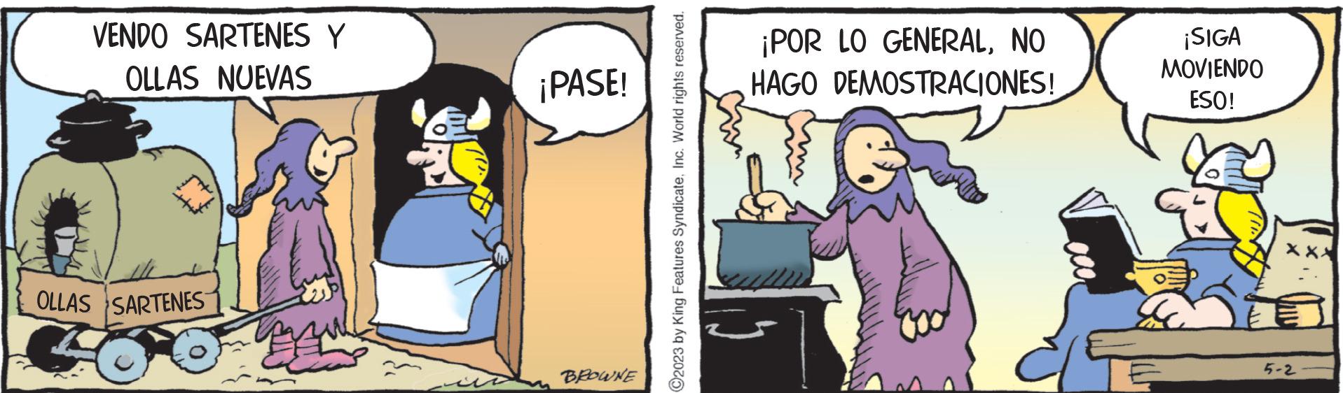 People OCR: VENDO SARTENES Y OLLAS NUEVAS OLLAS SARTENES ¡PASE! BROWNE ?2023 by King Features SyndicateInc. World rights reserved. ¡POR LO GENERALNO HAGO DEMOSTRACIONES! ¡SIGA MOVIENDO ESO! 5-2 VENDO SARTENES Y OLLAS NUEVAS OLLAS SARTENES ¡ PASE ! BROWNE ?2023 by King Features SyndicateInc. World rights reserved . ¡ POR LO GENERALNO HAGO DEMOSTRACIONES ! ¡ SIGA MOVIENDO ESO ! 5-2