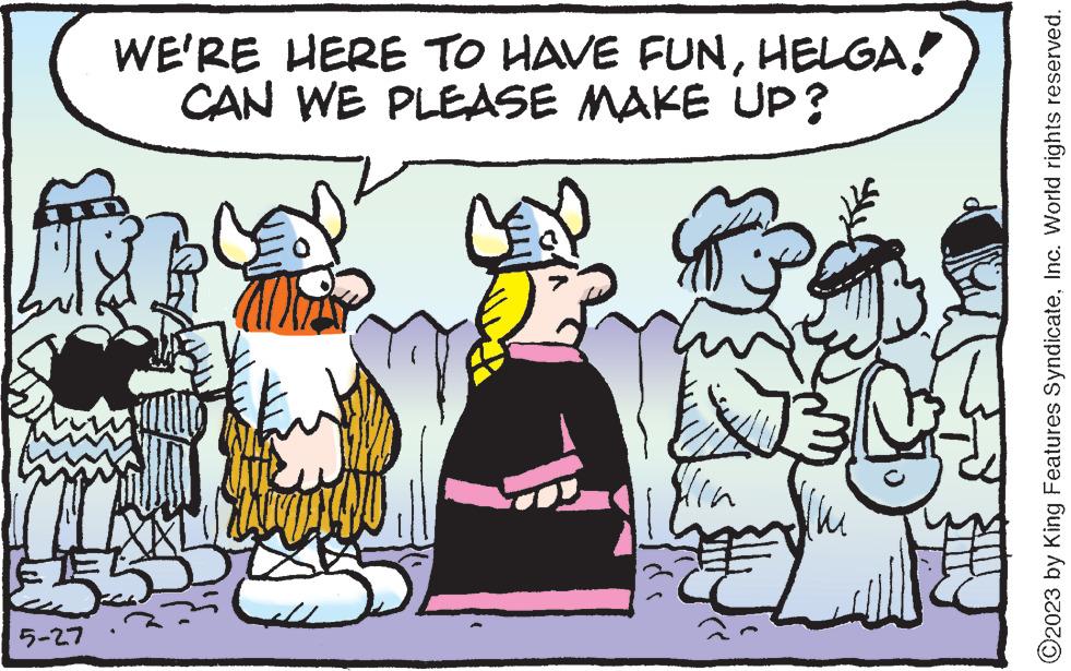 Happy OCR: 5-27 WE'RE HERE TO HAVE FUNHELGA! CAN WE PLEASE MAKE UP? Coff B Xin ?2023 by King Features SyndicateInc. World rights reserved. 5-27 WE'RE HERE TO HAVE FUNHELGA ! CAN WE PLEASE MAKE UP ? Coff B Xin ?2023 by King Features SyndicateInc. World rights reserved .