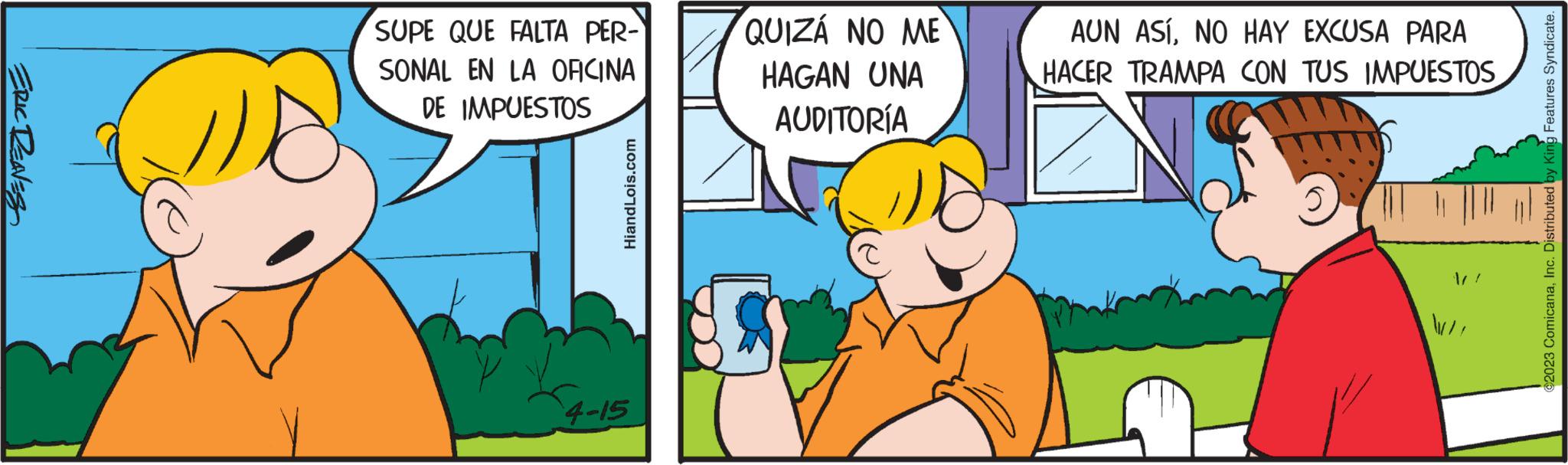 Terrestrial plant OCR: ERIC RENES SUPE QUE FALTA PER- SONAL EN LA OFICINA DE IMPUESTOS HiandLois.com 4-15 QUIZÁ NO ME HAGAN UNA AUDITORÍA AUN ASÍNO HAY EXCUSA PARA HACER TRAMPA CON TUS IMPUESTOS 34 ?2023 ComicanaInc. Distributed by King Features Syndicate. ERIC RENES SUPE QUE FALTA PER SONAL EN LA OFICINA DE IMPUESTOS HiandLois.com 4-15 QUIZÁ NO ME HAGAN UNA AUDITORÍA AUN ASÍNO HAY EXCUSA PARA HACER TRAMPA CON TUS IMPUESTOS 34 ?2023 ComicanaInc. Distributed by King Features Syndicate .