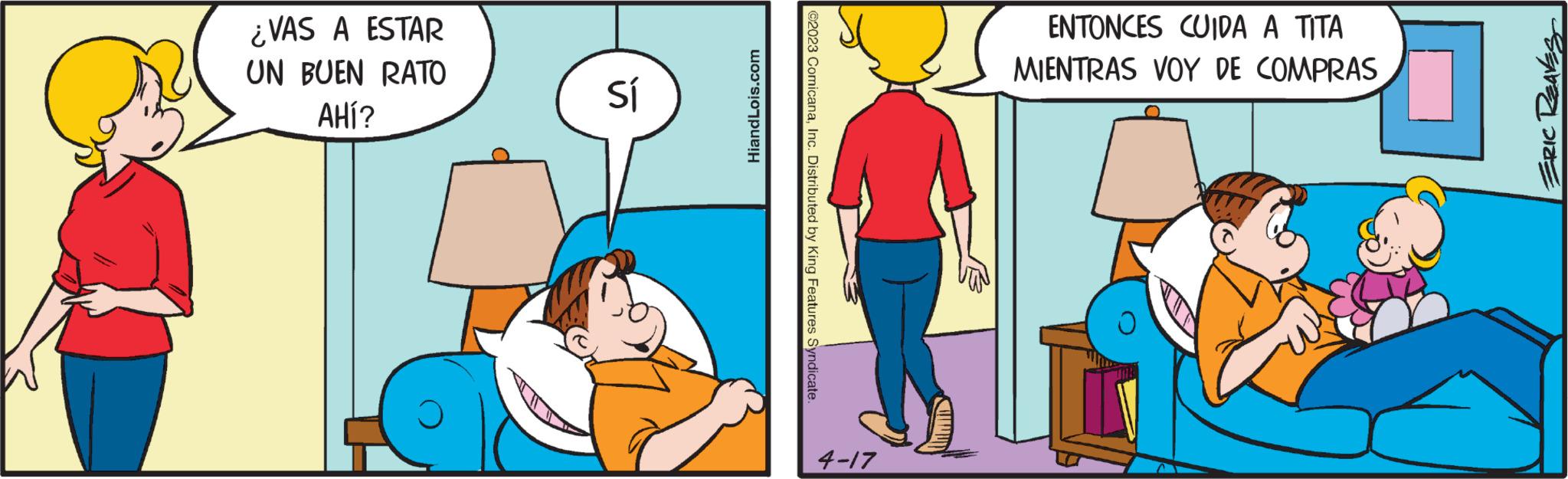 Interaction OCR: ¿VAS A ESTAR UN BUEN RATO AHÍ? Sí HiandLois.com ©2023 ComicanaInc. Distributed by King Features Syndicate. 4-17 UNMID ENTONCES CUIDA A TITA MIENTRAS VOY DE COMPRAS ERIC REAVES ¿ VAS A ESTAR UN BUEN RATO AHÍ ? Sí HiandLois.com © 2023 ComicanaInc. Distributed by King Features Syndicate . 4-17 UNMID ENTONCES CUIDA A TITA MIENTRAS VOY DE COMPRAS ERIC REAVES