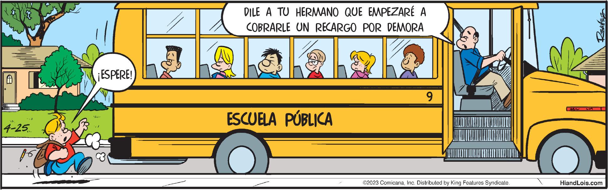 Font OCR: dr 4-25.. ¡ESPERE! ded DILE A TU HERMANO QUE EMPEZARÉ A COBRARLE UN RECARGO POR DEMORA ESCUELA PÚBLICA 9 KODI| ©2023 ComicanaInc. Distributed by King Features Syndicate. Pi MA SWE HiandLois.com dr 4-25 .. ¡ ESPERE ! ded DILE A TU HERMANO QUE EMPEZARÉ A COBRARLE UN RECARGO POR DEMORA ESCUELA PÚBLICA 9 KODI | © 2023 ComicanaInc. Distributed by King Features Syndicate . Pi MA SWE HiandLois.com