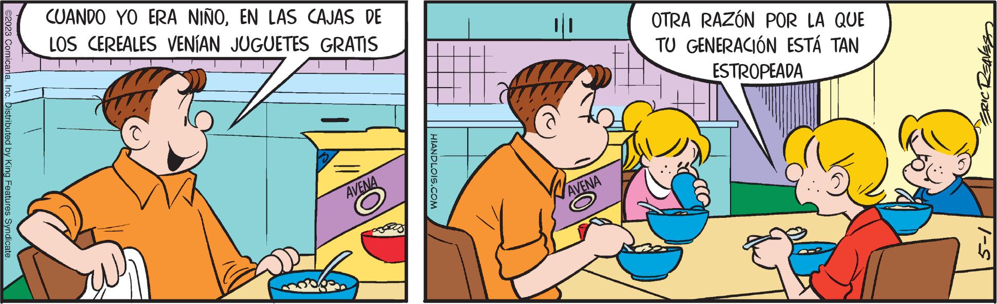 Font OCR: ©2023 ComicanaInc. Distributed by King Features Syndicate. CUANDO YO ERA NIÑOEN LAS CAJAS DE LOS CEREALES VENÍAN JUGUETES GRATIS AVENA HIANDLOIS.COM AVENA OTRA RAZÓN POR LA QUE TU GENERACIÓN ESTÁ TAN ESTROPEADA ERIC REAVESS 1-S © 2023 ComicanaInc. Distributed by King Features Syndicate . CUANDO YO ERA NIÑOEN LAS CAJAS DE LOS CEREALES VENÍAN JUGUETES GRATIS AVENA HIANDLOIS.COM AVENA OTRA RAZÓN POR LA QUE TU GENERACIÓN ESTÁ TAN ESTROPEADA ERIC REAVESS 1 - S