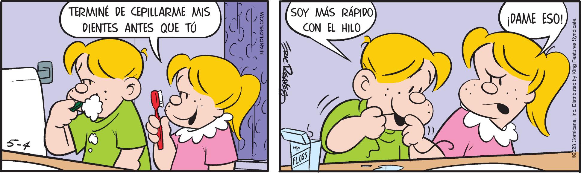 Line OCR: 5-4 TERMINÉ DE CEPILLARME MIS DIENTES ANTES QUE TÚ HIANDLOIS.COM SOY MÁS RÁPIDO CON EL HILO ERIC REAVES FLOSS ¡DAME ESO! ©2023 ComicanaInc. Distributed by King Features Syndicate. 5-4 TERMINÉ DE CEPILLARME MIS DIENTES ANTES QUE TÚ HIANDLOIS.COM SOY MÁS RÁPIDO CON EL HILO ERIC REAVES FLOSS ¡ DAME ESO ! © 2023 ComicanaInc. Distributed by King Features Syndicate .