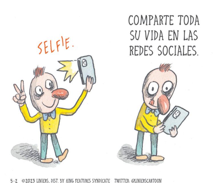 Humour OCR: SELFIE. 12 COMPARTE TODA SU VIDA EN LAS REDES SOCIALES. 5-2 2023 LINIERSDIST. BY KING FEATURES SYNDICATE TWITTER: @LINIERSCARTOON B SELFIE . 12 COMPARTE TODA SU VIDA EN LAS REDES SOCIALES . 5-2 2023 LINIERSDIST . BY KING FEATURES SYNDICATE TWITTER : @LINIERSCARTOON B
