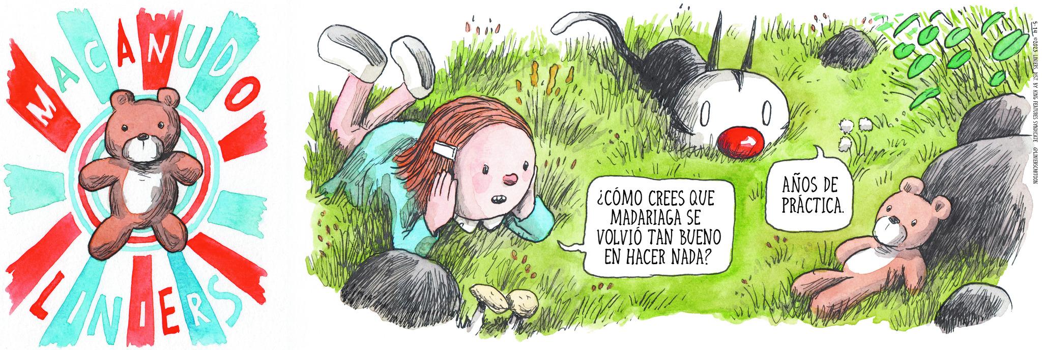 Art OCR: AC M N LANDE ERS 10 0 ¿CÓMO CREES QUE MADARIAGA SE VOLVIÓ TAN BUENO EN HACER NADA? AÑOS DE PRÁCTICA. M 1162 (1/7 5-14 2023 LINIERSDIST. BY KING FEATURES SYNDICATE @LINIERSCARTOON AC M N LANDE ERS 10 0 ¿ CÓMO CREES QUE MADARIAGA SE VOLVIÓ TAN BUENO EN HACER NADA ? AÑOS DE PRÁCTICA . M 1162 ( 1/7 5-14 2023 LINIERSDIST . BY KING FEATURES SYNDICATE @LINIERSCARTOON