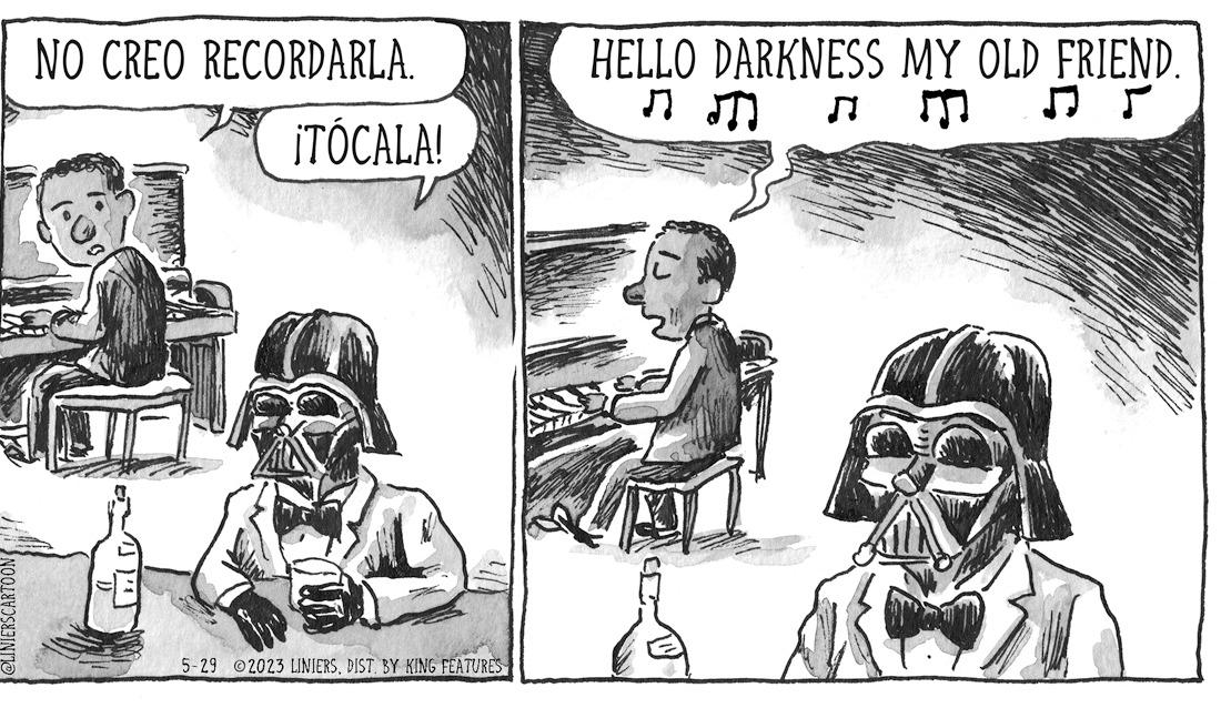 Comic book OCR: @LINIERSCARTOON NO CREO RECORDARLA. ITOCALA! 1.00 5-29 2023 LINIERSDIST. BY KING FEATURES HELLO DARKNESS MY OLD FRIEND. ? ??? T @LINIERSCARTOON NO CREO RECORDARLA . ITOCALA ! 1.00 5-29 2023 LINIERSDIST . BY KING FEATURES HELLO DARKNESS MY OLD FRIEND . ? ??? T