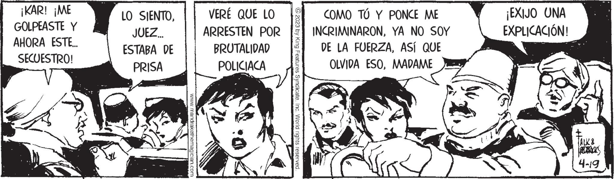 People OCR: ¡KAR! ¡ME GOLPEASTE Y AHORA ESTE... SECUESTRO! LO SIENTOJUEZ... ESTABA DE PRISA www.mandrakethemagician.com VERÉ QUE LO ARRESTEN POR BRUTALIDAD POLICIACA © 2023 by King Features SyndicateInc. World rights reserved COMO TÚ Y PONCE ME INCRIMINARONYA NO SOY DE LA FUERZAASÍ QUE OLVIDA ESOMADAME fac ¡EXIJO UNA EXPLICACIÓN! TALK ? RECTRICKS 449 ¡ KAR ! ¡ ME GOLPEASTE Y AHORA ESTE ... SECUESTRO ! LO SIENTOJUEZ ... ESTABA DE PRISA www.mandrakethemagician.com VERÉ QUE LO ARRESTEN POR BRUTALIDAD POLICIACA © 2023 by King Features SyndicateInc. World rights reserved COMO TÚ Y PONCE ME INCRIMINARONYA NO SOY DE LA FUERZAASÍ QUE OLVIDA ESOMADAME fac ¡ EXIJO UNA EXPLICACIÓN ! TALK ? RECTRICKS 449