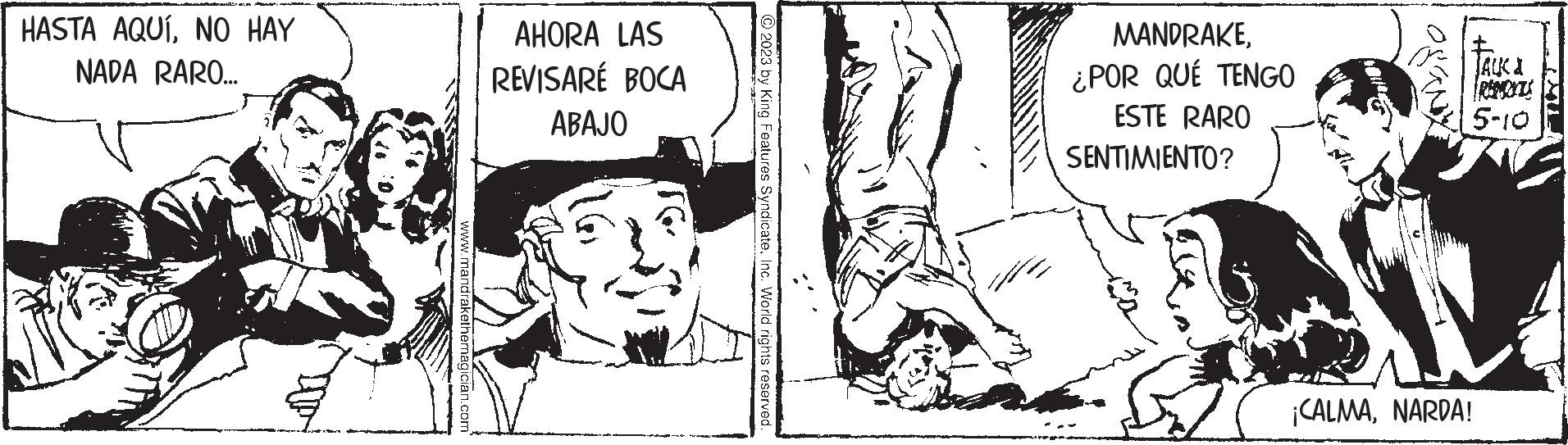 Elbow OCR: HASTA AQUÍNO HAY NADA RARO... www.mandrakethemagician.com AHORA LAS REVISARÉ BOCA ABAJO © 2023 by King Features Syndicate. Inc. World rights reserved. MANDRAKE¿POR QUÉ TENGO ESTE RARO SENTIMIENTO? JALK A 5-10 ¡CALMANARDA! HASTA AQUÍNO HAY NADA RARO ... www.mandrakethemagician.com AHORA LAS REVISARÉ BOCA ABAJO © 2023 by King Features Syndicate . Inc. World rights reserved . MANDRAKE¿ POR QUÉ TENGO ESTE RARO SENTIMIENTO ? JALK A 5-10 ¡ CALMANARDA !