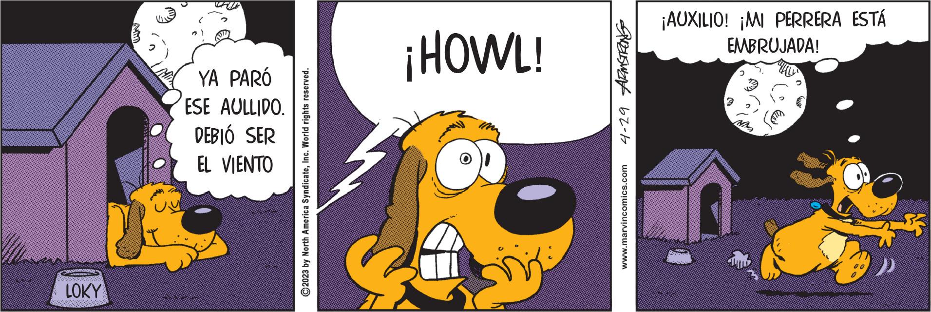 Drawing OCR: LOKY YA PARÓ ESE AULLIDO. DEBIÓ SER EL VIENTO North America SyndicateInc. World rights reserved. ?2023 b ¡HOWL! RZUSWAN 62-17 www.marvincomics.com ¡AUXILIO! ¡MI PERRERA ESTÁ EMBRUJADA! LOKY YA PARÓ ESE AULLIDO . DEBIÓ SER EL VIENTO North America SyndicateInc. World rights reserved . ?2023 b ¡ HOWL ! RZUSWAN 62-17 www.marvincomics.com ¡ AUXILIO ! ¡ MI PERRERA ESTÁ EMBRUJADA !