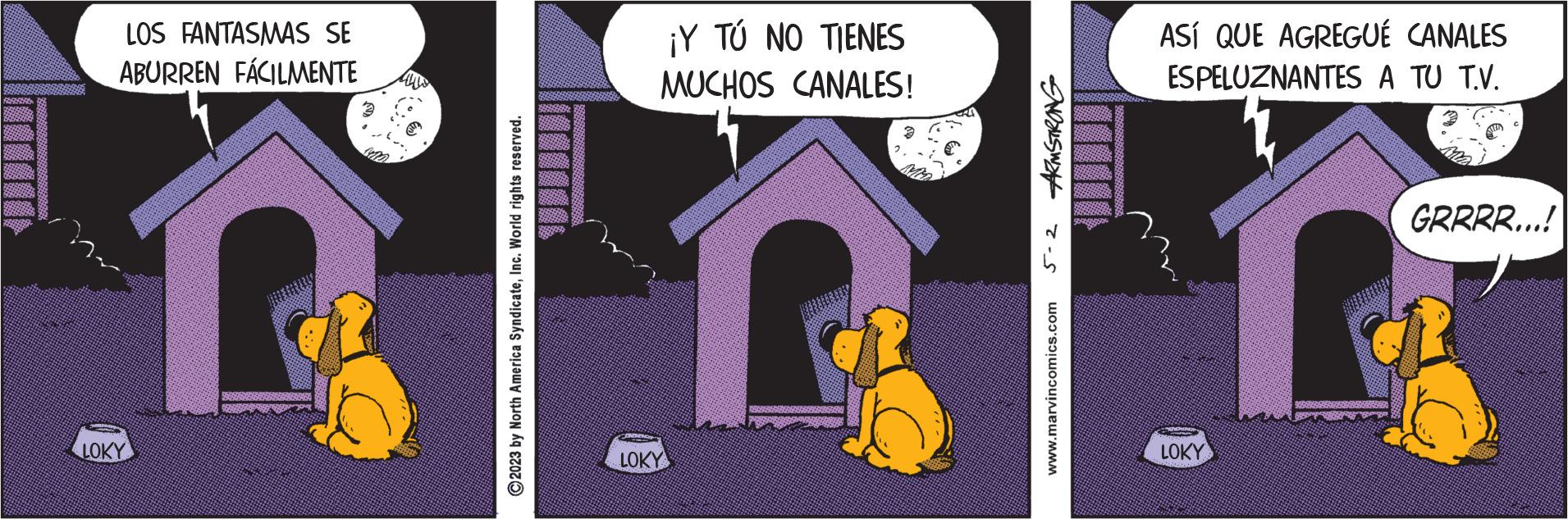 Magenta OCR: LOS FANTASMAS SE ABURREN FÁCILMENTE LOKY 2023 by North America SyndicateInc. World rights reserved. ¡Y TÚ NO TIENES MUCHOS CANALES! CONGNINGA LOKY 5-2 ARMSTRONG www.marvincomics.com ASÍ QUE AGREGUÉ CANALES ESPELUZNANTES A TU T.V. LOKY GRRRR...! LOS FANTASMAS SE ABURREN FÁCILMENTE LOKY 2023 by North America SyndicateInc. World rights reserved . ¡ Y TÚ NO TIENES MUCHOS CANALES ! CONGNINGA LOKY 5-2 ARMSTRONG www.marvincomics.com ASÍ QUE AGREGUÉ CANALES ESPELUZNANTES A TU T.V. LOKY GRRRR ... !