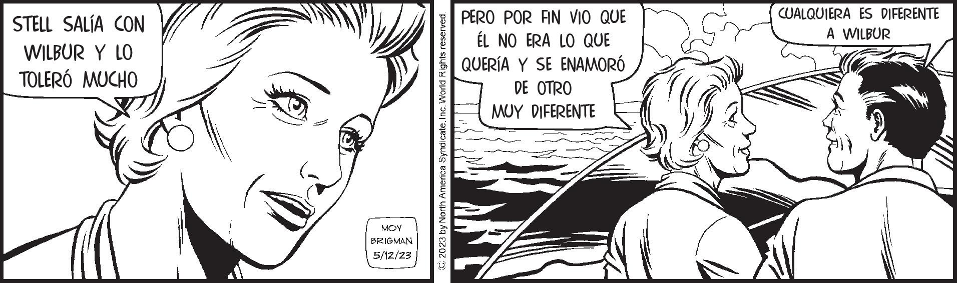 Gesture OCR: STELL SALÍA CON WILBUR Y LO TOLERÓ MUCHO ??? BRIGMAN 5/12/23 C2023 by North America Syndicate. Inc. World Rights reserved. PERO POR FIN VIO QUE ÉL NO ERA LO QUE QUERÍA Y SE ENAMORÓ DE OTRO MUY DIFERENTE CUALQUIERA ES DIFERENTE A WILBUR STELL SALÍA CON WILBUR Y LO TOLERÓ MUCHO ??? BRIGMAN 5/12/23 C2023 by North America Syndicate . Inc. World Rights reserved . PERO POR FIN VIO QUE ÉL NO ERA LO QUE QUERÍA Y SE ENAMORÓ DE OTRO MUY DIFERENTE CUALQUIERA ES DIFERENTE A WILBUR