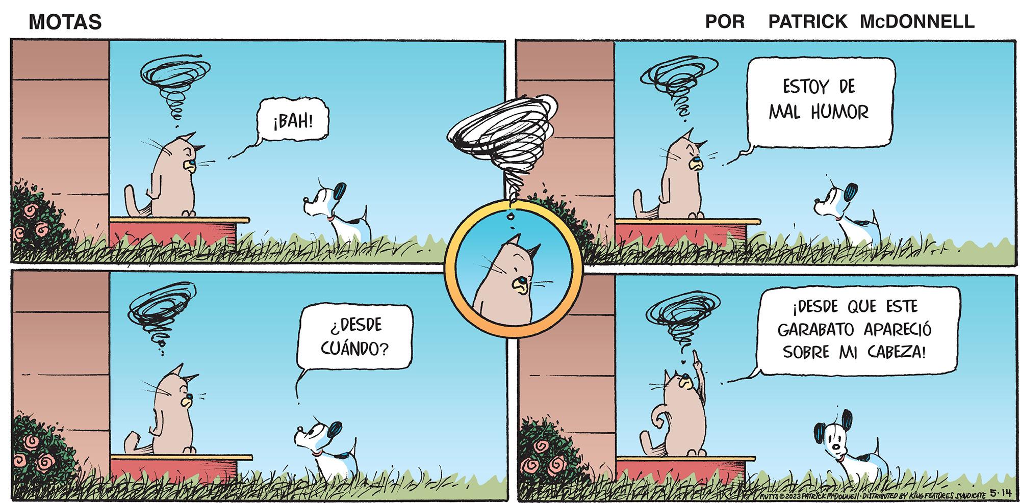 Art OCR: MOTAS On ¡BAH! Arthr ¿DESDE CUÁNDO? ??? POR PATRICK MCDONNELL ESTOY DE MAL HUMOR ¡DESDE QUE ESTE GARABATO APARECIÓ SOBRE MI CABEZA! HICHAIS MUTTS 2023 PATRICK MCDOUNE DISTRIBUTED BY KING FEATURES SYNDICATE 5.14 MOTAS On ¡ BAH ! Arthr ¿ DESDE CUÁNDO ? ??? POR PATRICK MCDONNELL ESTOY DE MAL HUMOR ¡ DESDE QUE ESTE GARABATO APARECIÓ SOBRE MI CABEZA ! HICHAIS MUTTS 2023 PATRICK MCDOUNE DISTRIBUTED BY KING FEATURES SYNDICATE 5.14