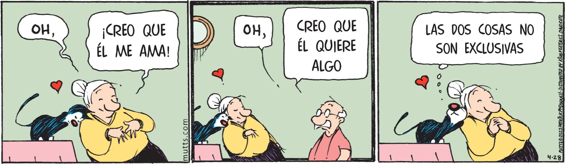 Illustration OCR: OH¡CREO QUE ÉL ME AMA! OHCREO QUE ÉL QUIERE ALGO LAS DOS COSAS NO SON EXCLUSIVAS MUTTS © 2023 PATRICK MCDOUNE DISTRIBUTED BY KING FEATURES SYNDICATE 4.28 OH¡ CREO QUE ÉL ME AMA ! OHCREO QUE ÉL QUIERE ALGO LAS DOS COSAS NO SON EXCLUSIVAS MUTTS © 2023 PATRICK MCDOUNE DISTRIBUTED BY KING FEATURES SYNDICATE 4.28