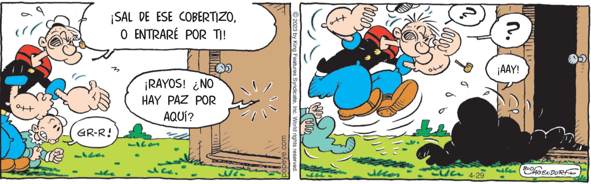 Pleased OCR: ¡SAL DE ESE COBERTIZOO ENTRARÉ POR TI! GR-R! ¡RAYOS! ¿NO HAY PAZ POR AQUÍ? D J popeye.com © 2023 by King Features SyndicateInc. World rights reserved. ott murs Ther UC 4-29 n. ¡AAY! le DAGENDORFI ¡ SAL DE ESE COBERTIZOO ENTRARÉ POR TI ! GR - R ! ¡ RAYOS ! ¿ NO HAY PAZ POR AQUÍ ? D J popeye.com © 2023 by King Features SyndicateInc. World rights reserved . ott murs Ther UC 4-29 n . ¡ AAY ! le DAGENDORFI