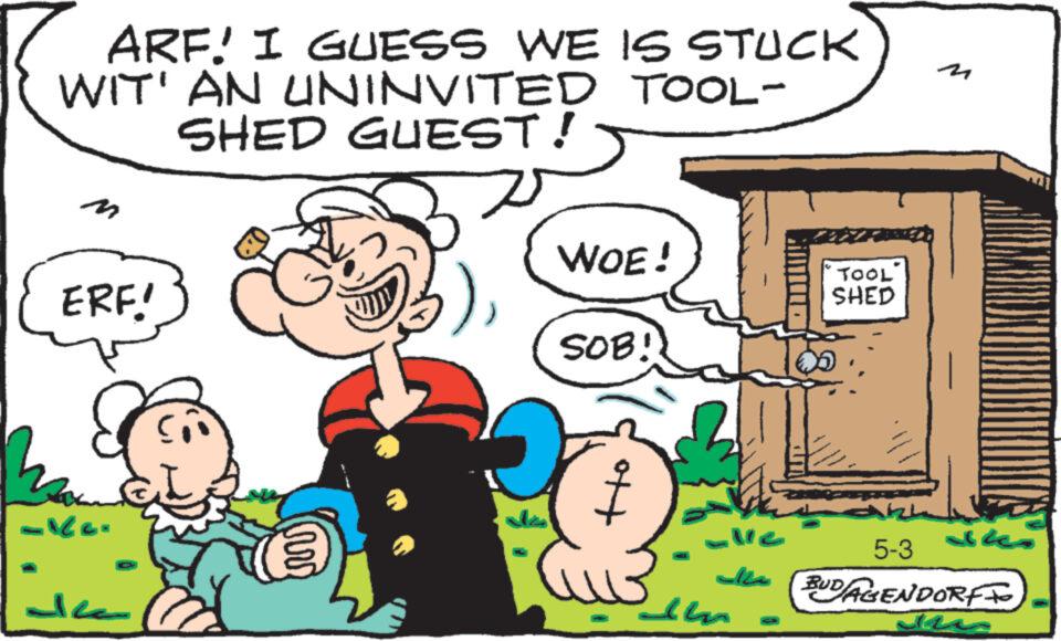 Font OCR: ARF! I GUESS WE IS STUCK TOOL- WIT' AN UNINVITED SHED GUEST! ERF! =ke. de ? WOE! SOB! ott Im TOOL SHED akl 5-3 BUDAGENDORF alko ARF ! I GUESS WE IS STUCK TOOL WIT ' AN UNINVITED SHED GUEST ! ERF ! = ke . de ? WOE ! SOB ! ott Im TOOL SHED akl 5-3 BUDAGENDORF alko