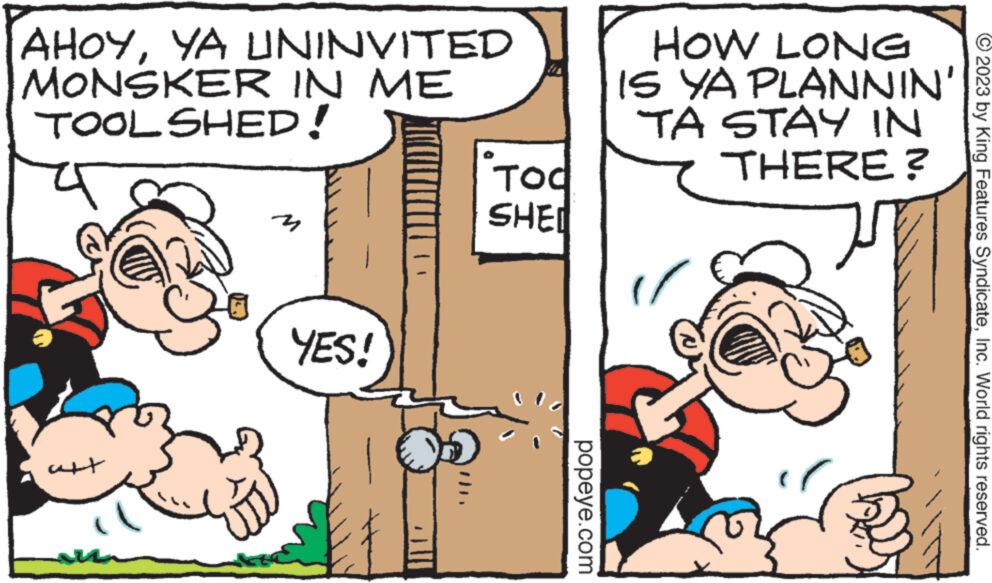 Handwriting OCR: AHOYYA UNINVITED MONSKER IN ME TOOLSHED! alt M YES! Tod SHEI popeye.com HOW LONG IS YA TA STAY IN THERE? PLANNIN' © 2023 by King Features SyndicateInc. World rights reserved. AHOYYA UNINVITED MONSKER IN ME TOOLSHED ! alt M YES ! Tod SHEI popeye.com HOW LONG IS YA TA STAY IN THERE ? PLANNIN ' © 2023 by King Features SyndicateInc. World rights reserved .