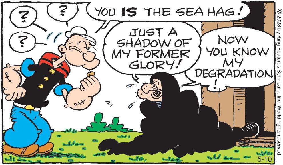 Conversation OCR: ? No ? YOU IS THE SEA HAG. JUST A SHADOW OF MY FORMER GLORY! 6 6. NOW YOU KNOW ?? DEGRADATION 5-10 © 2023 by King Features SyndicateInc. World rights reserved. ? No ? YOU IS THE SEA HAG . JUST A SHADOW OF MY FORMER GLORY ! 6 6 . NOW YOU KNOW ?? DEGRADATION 5-10 © 2023 by King Features SyndicateInc. World rights reserved .