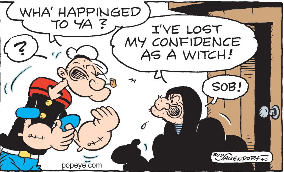 Font OCR: WHA' HAPPINGED TO YA ? ? att of popeye.com I'VE LOST MY CONFIDENCE AS A WITCH! 6 SOB! BUD/AGENDORFF WHA ' HAPPINGED TO YA ? ? att of popeye.com I'VE LOST MY CONFIDENCE AS A WITCH ! 6 SOB ! BUD / AGENDORFF