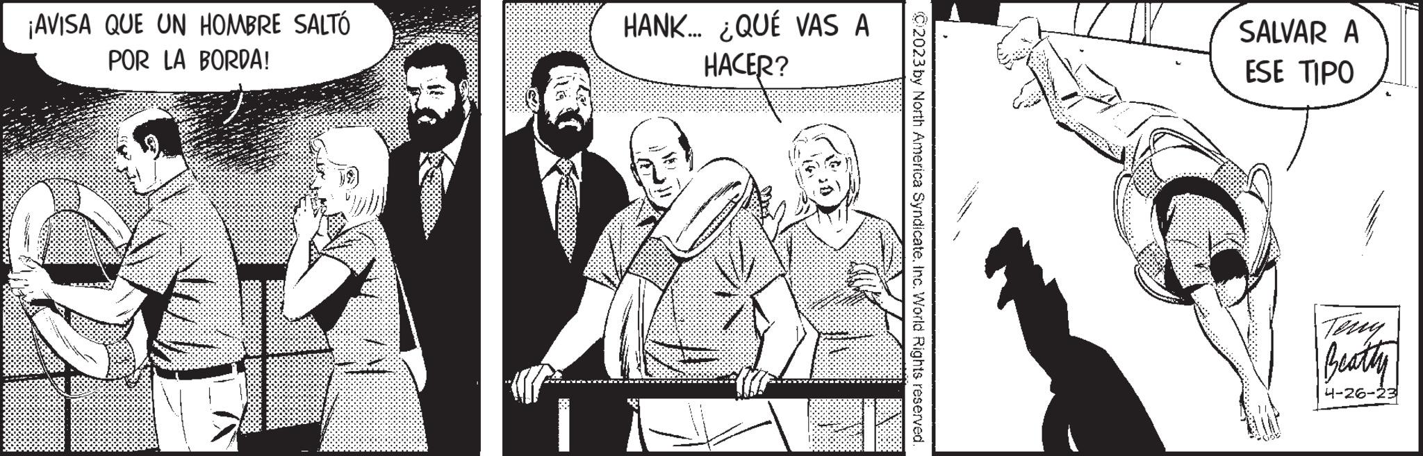 Art OCR: ¡AVISA QUE UN HOMBRE SALTÓ POR LA BORDA! HANK... ¿QUÉ VAS A HACER? MAOMBARKAN ?2023 by North America SyndicateInc. World Rights reserved. SALVAR A ESE TIPO Beatty 4-26-23 ¡ AVISA QUE UN HOMBRE SALTÓ POR LA BORDA ! HANK ... ¿ QUÉ VAS A HACER ? MAOMBARKAN ?2023 by North America SyndicateInc. World Rights reserved . SALVAR A ESE TIPO Beatty 4-26-23