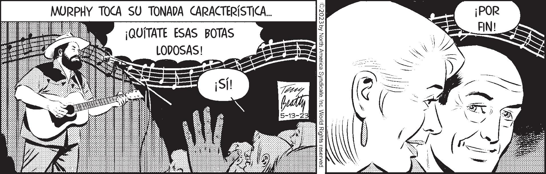 Rectangle OCR: MURPHY TOCA SU TONADA CARACTERÍSTICA... ¡QUITATE ESAS BOTAS LODOSAS! MA ¡Sí! Teny Beatty 5-13-23 02023 by North America SyndicateInc. World Rights reserved. ¡POR FIN! 10 MURPHY TOCA SU TONADA CARACTERÍSTICA ... ¡ QUITATE ESAS BOTAS LODOSAS ! MA ¡ Sí ! Teny Beatty 5-13-23 02023 by North America SyndicateInc. World Rights reserved . ¡ POR FIN ! 10